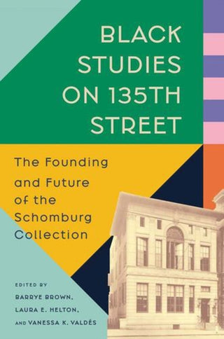 Cover image for 9780300282313 - Black Studies on 135th Street – The Founding and Future of the Schomburg Collection