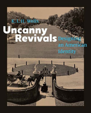 Cover image for 9780300282719 - Uncanny Revivals – Designing an American Identity