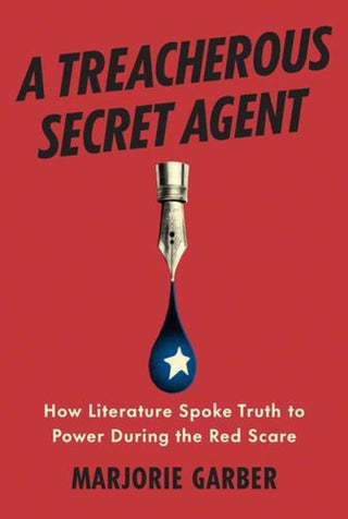 Cover image for 9780300282825 - A Treacherous Secret Agent – How Literature Spoke Truth to Power During the Red Scare