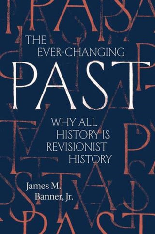 Cover image for 9780300283273 - The Ever–Changing Past – Why All History Is Revisionist History
