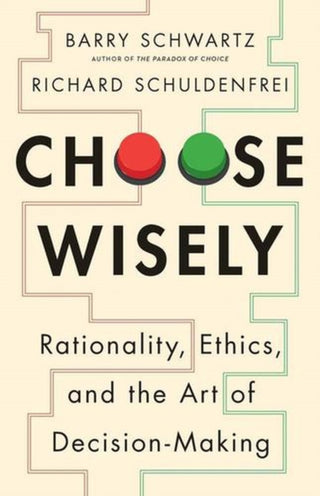 Cover image for 9780300283990 - Choose Wisely – Rationality, Ethics, and the Art of Decision–Making