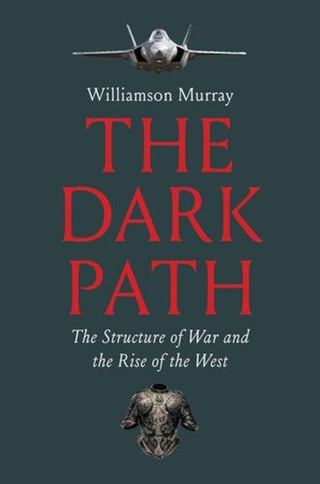 Cover image for 9780300285536 - The Dark Path – The Structure of War and the Rise of the West