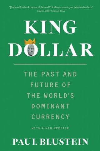 Cover image for 9780300288469 - King Dollar – The Past and Future of the World`s Dominant Currency