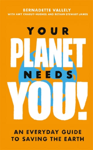 Cover image for 9780349013909 - Your Planet Needs You!: An everyday guide to saving the earth