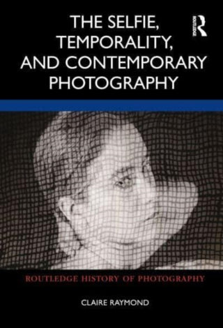 Cover image for 9780367765750 - The Selfie, Temporality, and Contemporary Photography
