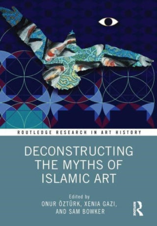 Cover image for 9780367772666 - Deconstructing the Myths of Islamic Art