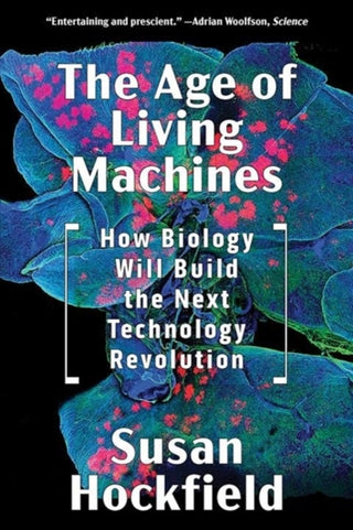 Cover image for 9780393358261 - The Age of Living Machines – How Biology Will Build the Next Technology Revolution