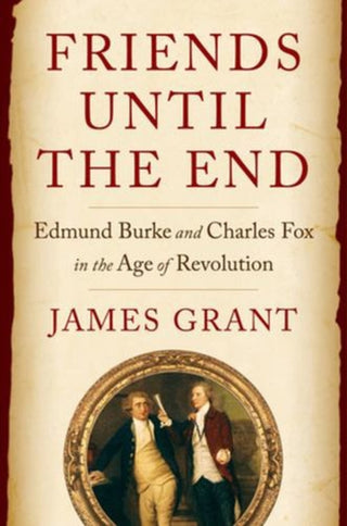 Cover image for 9780393542103 - Friends Until the End – Edmund Burke and Charles Fox in the Age of Revolution