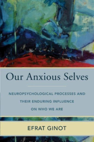Cover image for 9780393714531 - Our Anxious Selves – Neuropsychological Processes and their Enduring Influence on Who We Are