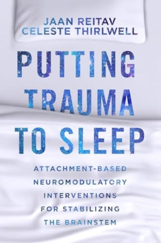Cover image for 9780393714777 - Putting Trauma to Sleep – Attachment–Based Neuromodulatory Interventions for Stabilizing the Brainstem