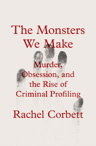 Cover image for 9780393867695 - The Monsters We Make – Murder, Obsession, and the Rise of Criminal Profiling