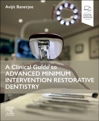 Cover image for 9780443109713 - A Clinical Guide to Advanced Minimum Intervention Restorative Dentistry