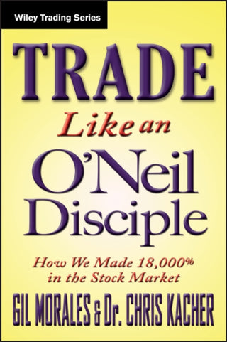 Cover image for 9780470616536 - Trade Like an O′Neil Disciple – How We Made 18,000% in the Stock Market