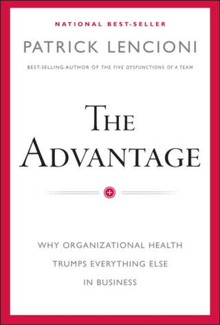 Cover image for 9780470941522 - The Advantage – Why Organizational Health Trumps Everything Else In Business
