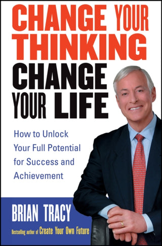 Cover image for 9780471735380 - Change Your Thinking, Change Your Life – How To Unlock Your Full Potential for Success and Achievement