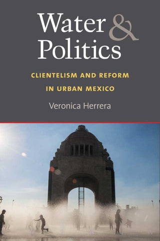 Cover image for 9780472037490 - Water and Politics – Clientelism and Reform in Urban Mexico