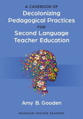 Cover image for 9780472039784 - A Casebook of Decolonizing Pedagogical Practices for Second Language Teacher Education