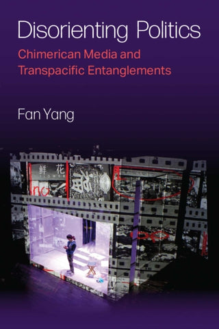 Cover image for 9780472056798 - Disorienting Politics – Chimerican Media and Transpacific Entanglements