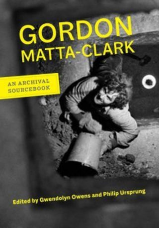 Cover image for 9780520280267 - Gordon Matta–Clark – An Archival Sourcebook