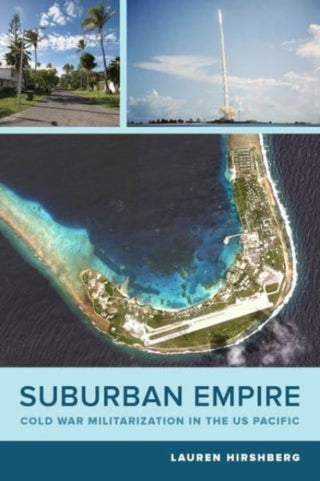 Cover image for 9780520289161 - Suburban Empire – Cold War Militarization in the US Pacific
