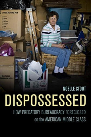 Cover image for 9780520291782 - Dispossessed – How Predatory Bureaucracy Foreclosed on the American Middle Class