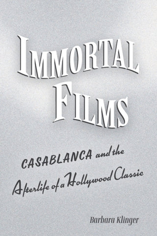Cover image for 9780520296473 - Immortal Films – "Casablanca" and the Afterlife of  a Hollywood Classic