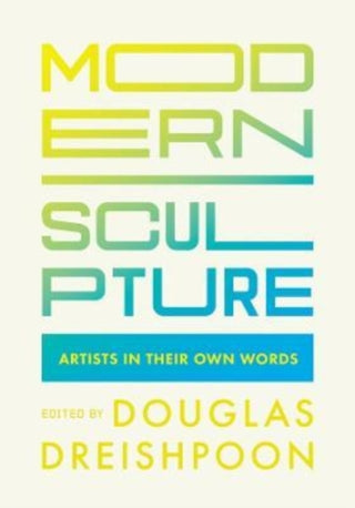 Cover image for 9780520297494 - Modern Sculpture – Artists in Their Own Words