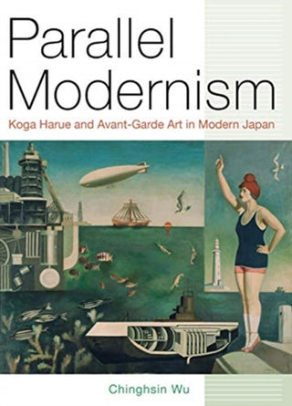 Cover image for 9780520299825 - Parallel Modernism – Koga Harue and Avant–Garde Art in Modern Japan