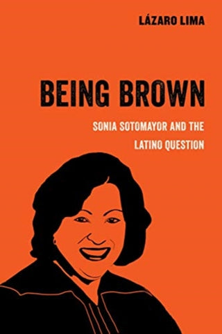 Cover image for 9780520300897 - Being Brown – Sonia Sotomayor and the Latino Question