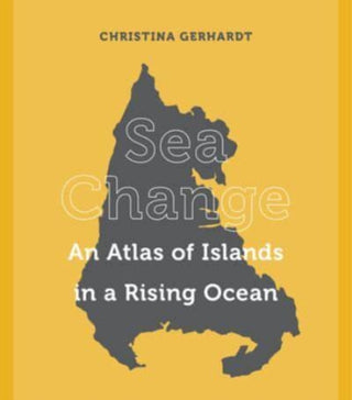 Cover image for 9780520304826 - Sea Change – An Atlas of Islands in a Rising Ocean