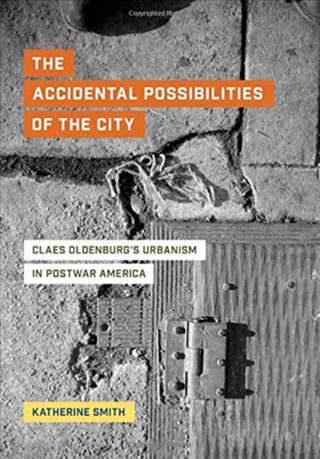 Cover image for 9780520305489 - The Accidental Possibilities of the City – Claes Oldenburg`s Urbanism in Postwar America