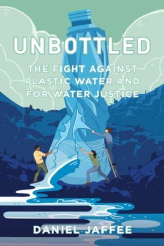 Cover image for 9780520306622 - Unbottled – The Fight against Plastic Water and for Water Justice