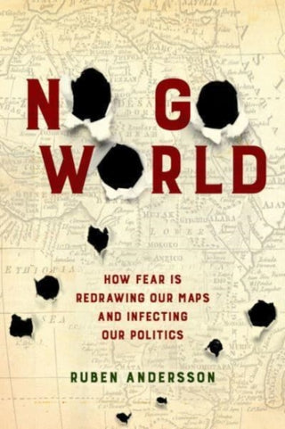 Cover image for 9780520379152 - No Go World – How Fear Is Redrawing Our Maps and Infecting Our Politics