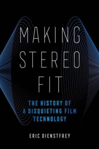 Cover image for 9780520379558 - Making Stereo Fit – The History of a Disquieting Film Technology