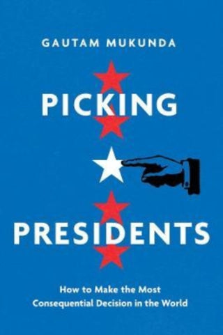 Cover image for 9780520379992 - Picking Presidents – How to Make the Most Consequential Decision in the World