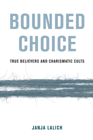 Cover image for 9780520384026 - Bounded Choice – True Believers and Charismatic Cults