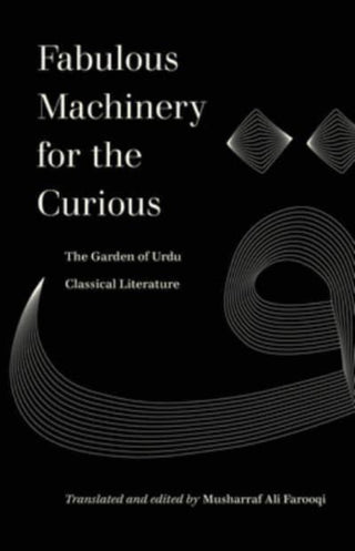 Cover image for 9780520388239 - Fabulous Machinery for the Curious – The Garden of Urdu Classical Literature