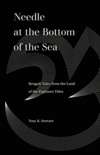 Cover image for 9780520388932 - Needle at the Bottom of the Sea – Bengali Tales from the Land of the Eighteen Tides
