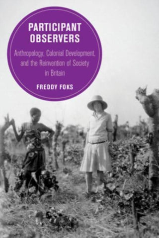 Cover image for 9780520390331 - Participant Observers – Anthropology, Colonial Development, and the Reinvention of Society in Britain