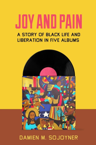 Cover image for 9780520390423 - Joy and Pain – A Story of Black Life and Liberation in Five Albums