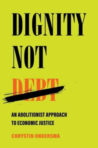 Cover image for 9780520391475 - Dignity Not Debt – An Abolitionist Approach to Economic Justice