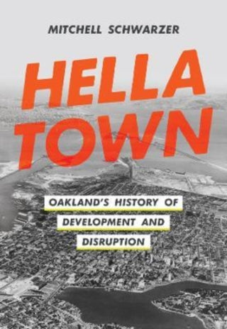 Cover image for 9780520391536 - Hella Town – Oakland′s History of Development and Disruption