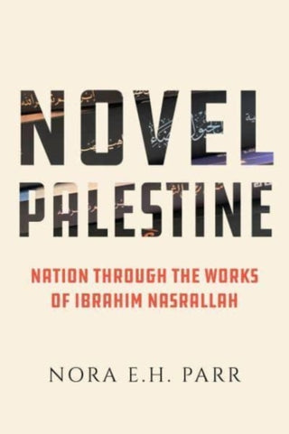 Cover image for 9780520394650 - Novel Palestine – Nation through the Works of Ibrahim Nasrallah