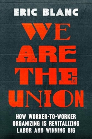 Cover image for 9780520394919 - We Are the Union – How Worker–to–Worker Organizing Is Revitalizing Labor and Winning Big