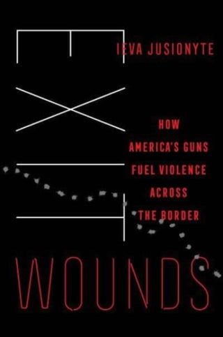 Cover image for 9780520395954 - Exit Wounds – How America`s Guns Fuel Violence across the Border