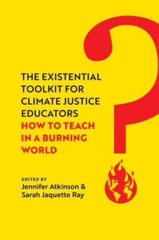 Cover image for 9780520397125 - The Existential Toolkit for Climate Justice Educators – How to Teach in a Burning World