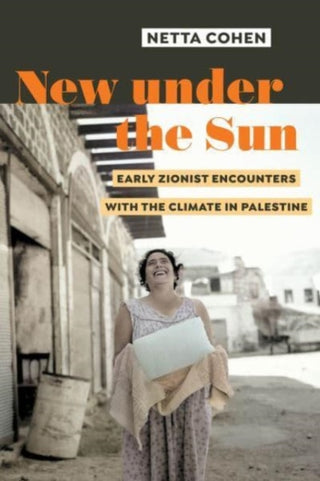 Cover image for 9780520397231 - New under the Sun – Early Zionist Encounters with the Climate in Palestine