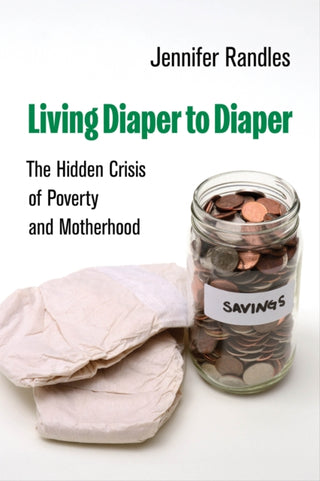 Cover image for 9780520401204 - Living Diaper to Diaper – The Hidden Crisis of Poverty and Motherhood