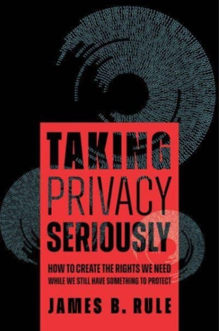 Cover image for 9780520401587 - Taking Privacy Seriously – How to Create the Rights We Need While We Still Have Something to Protect