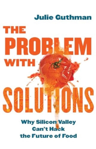 Cover image for 9780520402676 - The Problem with Solutions – Why Silicon Valley Can′t Hack the Future of Food